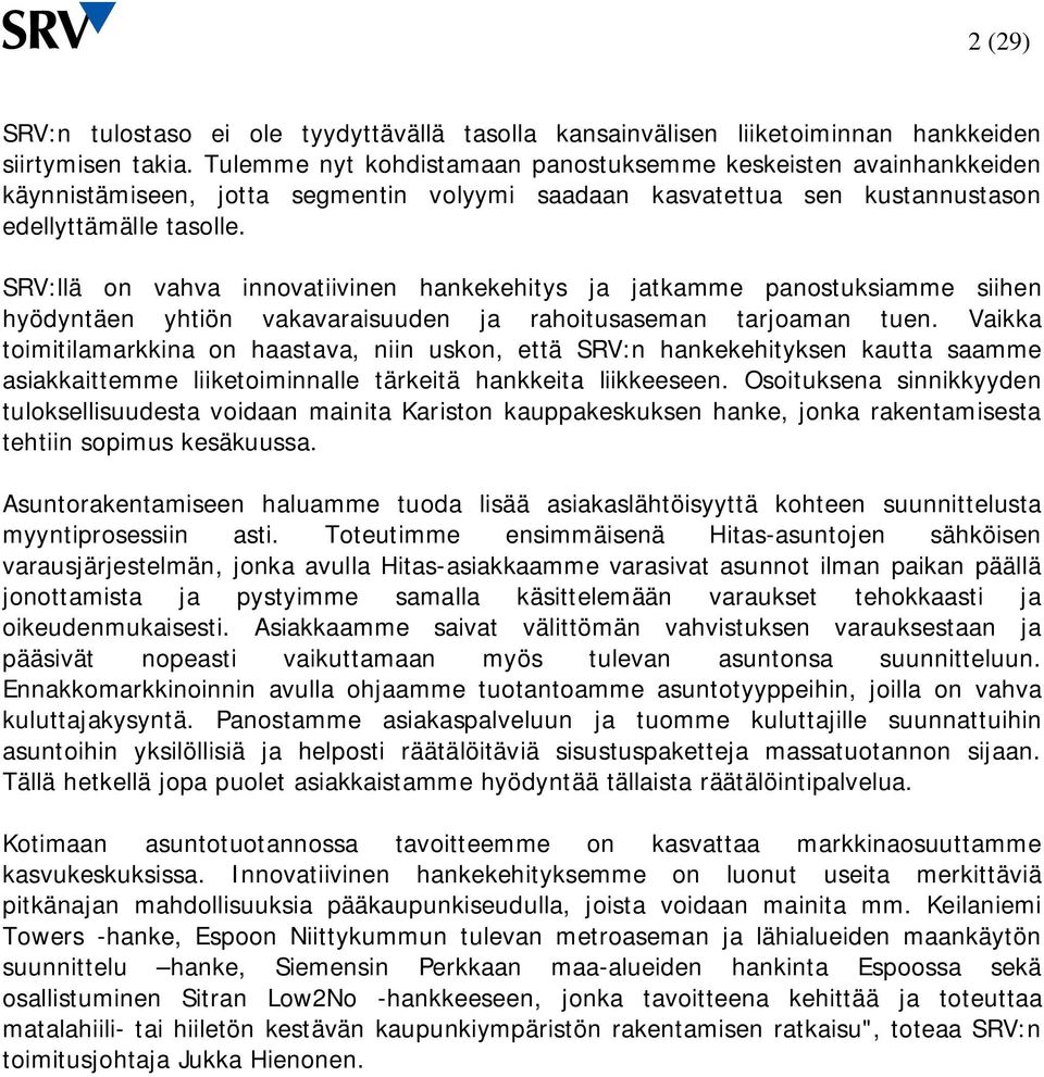 SRV:llä on vahva innovatiivinen hankekehitys ja jatkamme panostuksiamme siihen hyödyntäen yhtiön vakavaraisuuden ja rahoitusaseman tarjoaman tuen.