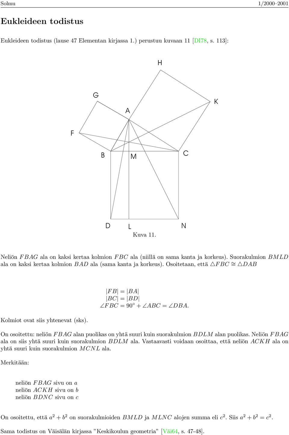 F = = F = 90 + =. On osoitettu: neliön F G ln puoliks on yhtä suuri kuin suorkulmion LM ln puoliks. Neliön F G l on siis yhtä suuri kuin suorkulmion LM l.