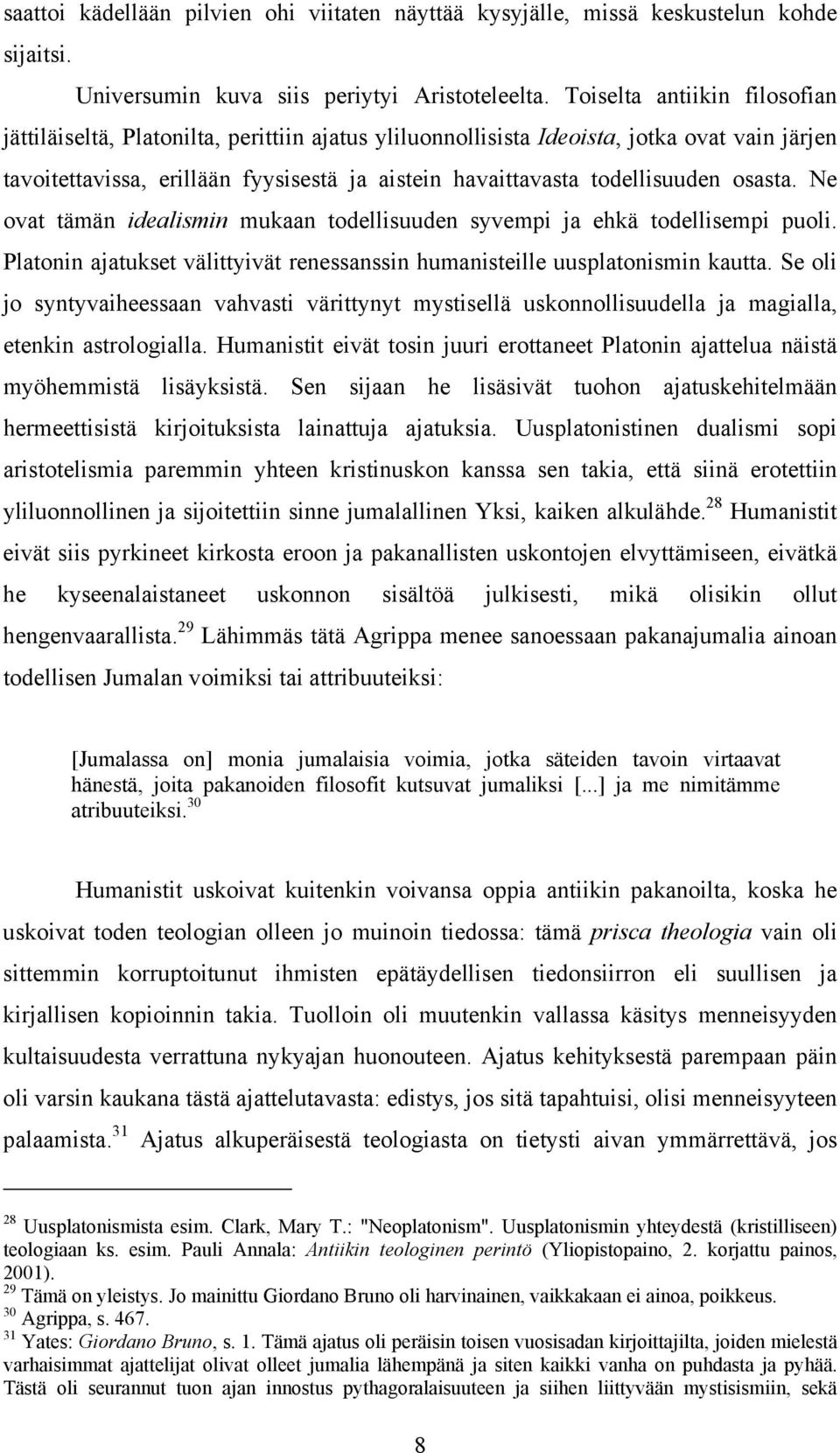 osasta. Ne ovat tämän idealismin mukaan todellisuuden syvempi ja ehkä todellisempi puoli. Platonin ajatukset välittyivät renessanssin humanisteille uusplatonismin kautta.