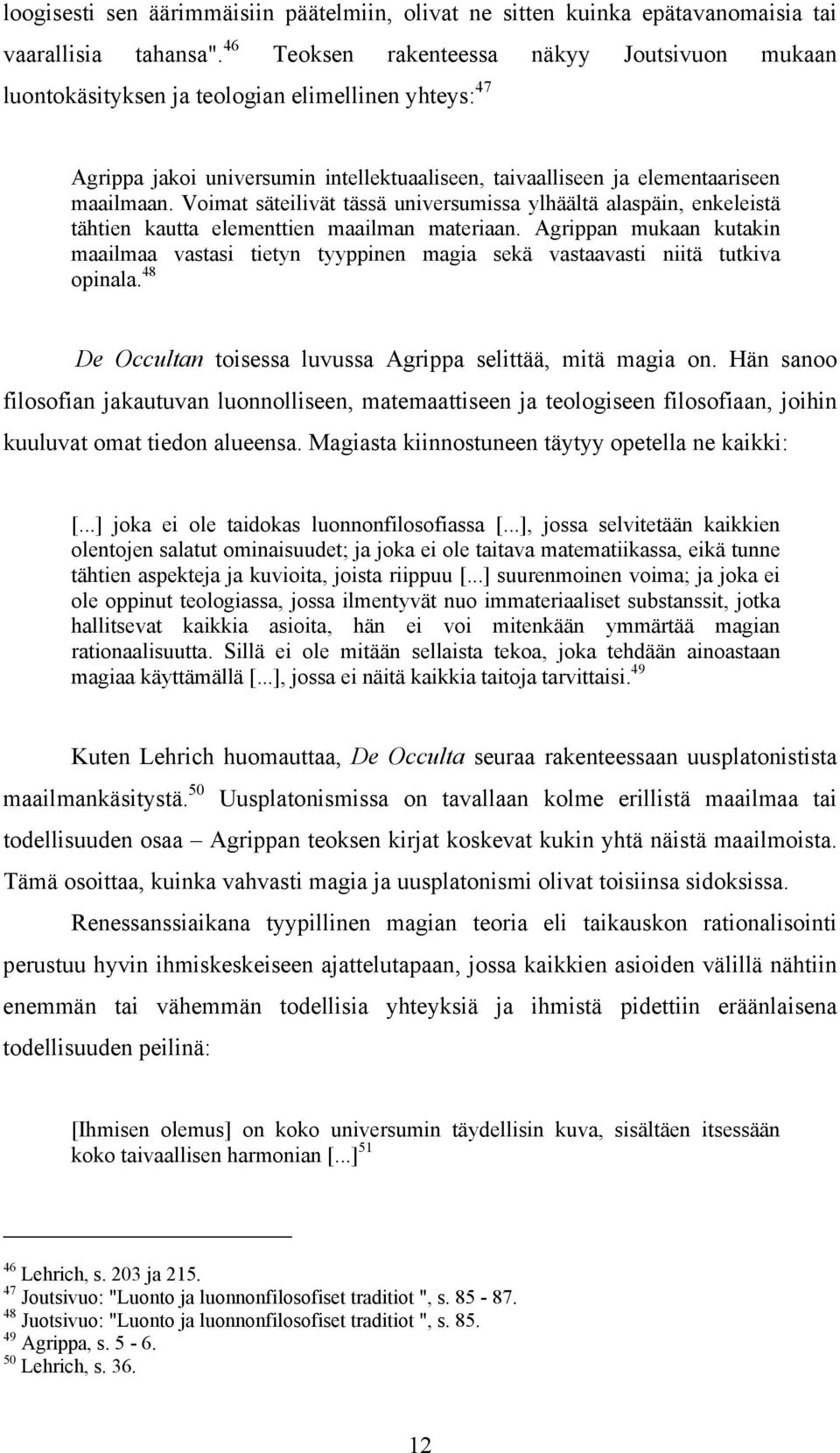 Voimat säteilivät tässä universumissa ylhäältä alaspäin, enkeleistä tähtien kautta elementtien maailman materiaan.