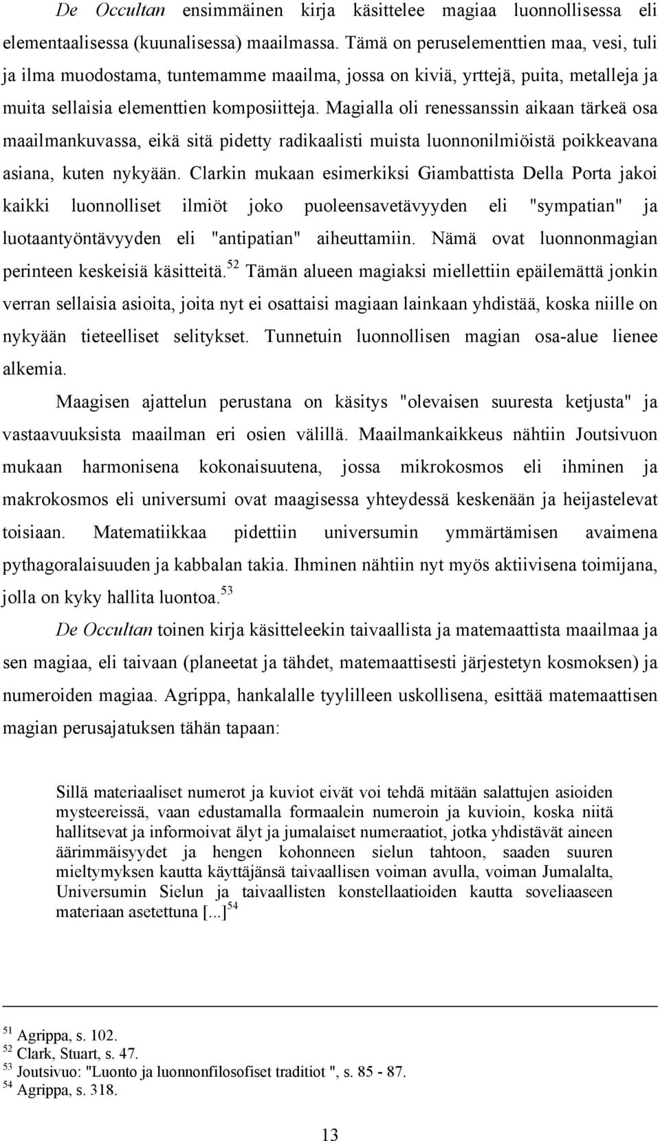 Magialla oli renessanssin aikaan tärkeä osa maailmankuvassa, eikä sitä pidetty radikaalisti muista luonnonilmiöistä poikkeavana asiana, kuten nykyään.