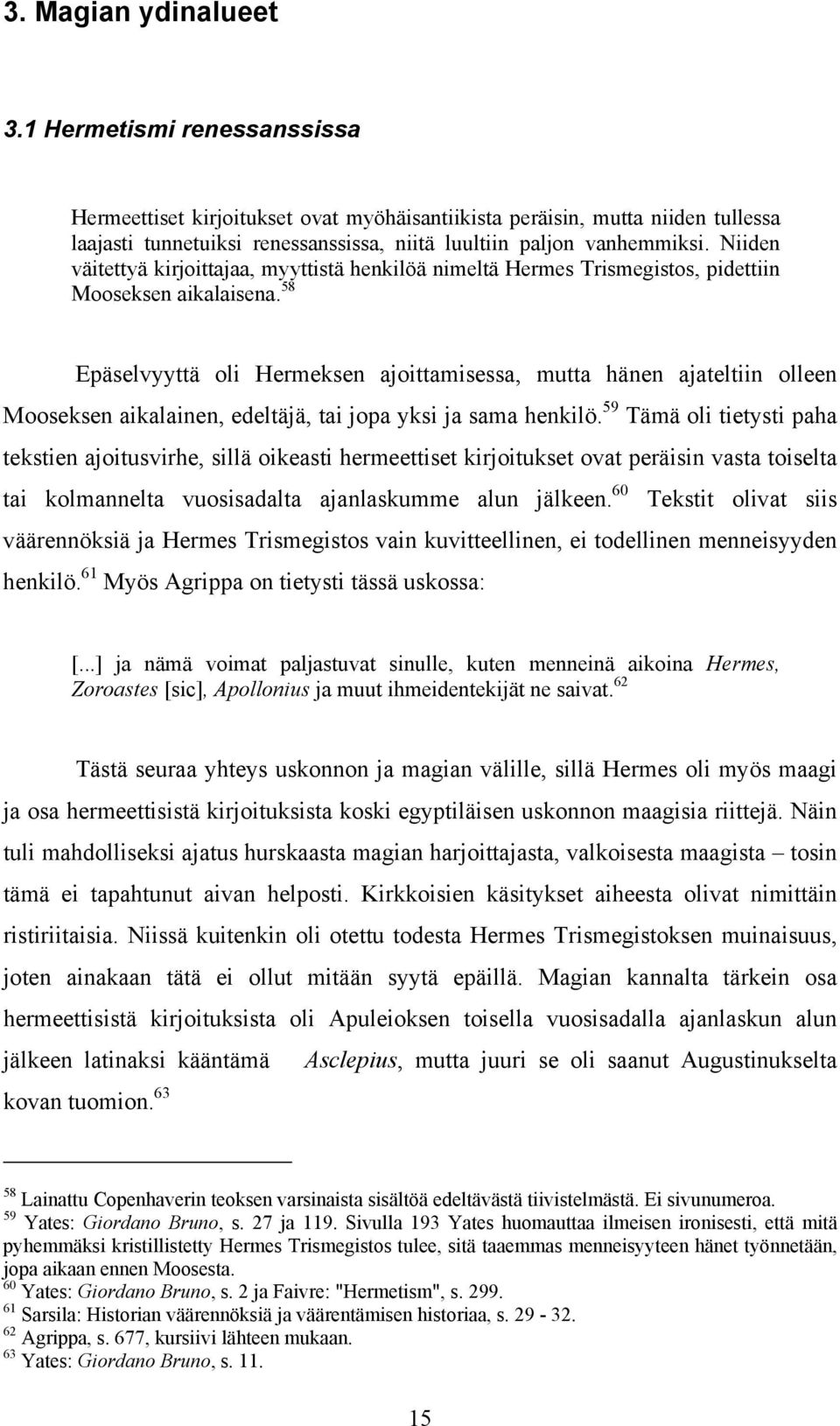 Niiden väitettyä kirjoittajaa, myyttistä henkilöä nimeltä Hermes Trismegistos, pidettiin Mooseksen aikalaisena.