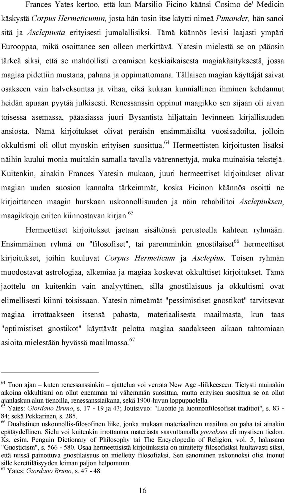 Yatesin mielestä se on pääosin tärkeä siksi, että se mahdollisti eroamisen keskiaikaisesta magiakäsityksestä, jossa magiaa pidettiin mustana, pahana ja oppimattomana.