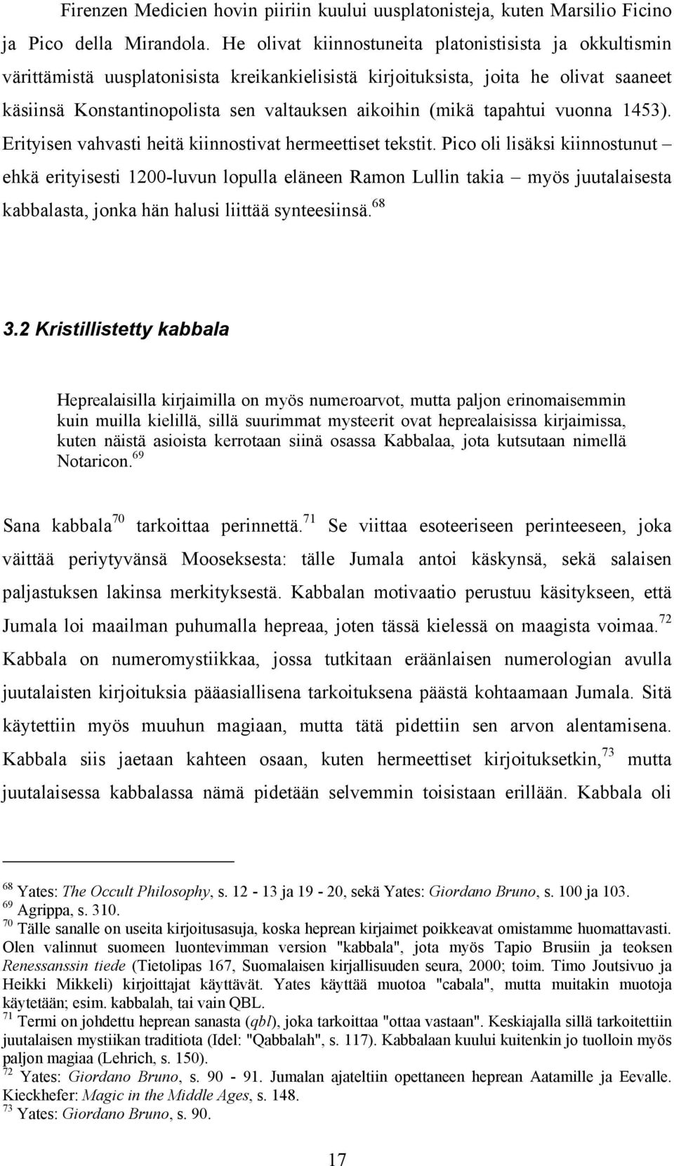 (mikä tapahtui vuonna 1453). Erityisen vahvasti heitä kiinnostivat hermeettiset tekstit.