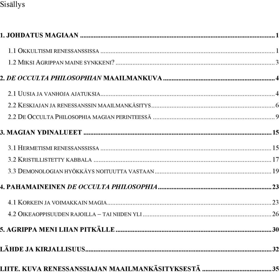 1 HERMETISMI RENESSANSSISSA...15 3.2 KRISTILLISTETTY KABBALA...17 3.3 DEMONOLOGIAN HYÖKKÄYS NOITUUTTA VASTAAN...19 4. PAHAMAINEINEN DE OCCULTA PHILOSOPHIA...23 4.