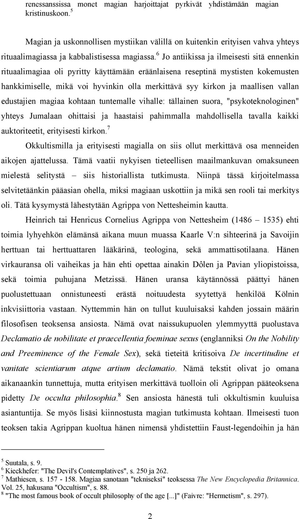 6 Jo antiikissa ja ilmeisesti sitä ennenkin rituaalimagiaa oli pyritty käyttämään eräänlaisena reseptinä mystisten kokemusten hankkimiselle, mikä voi hyvinkin olla merkittävä syy kirkon ja maallisen
