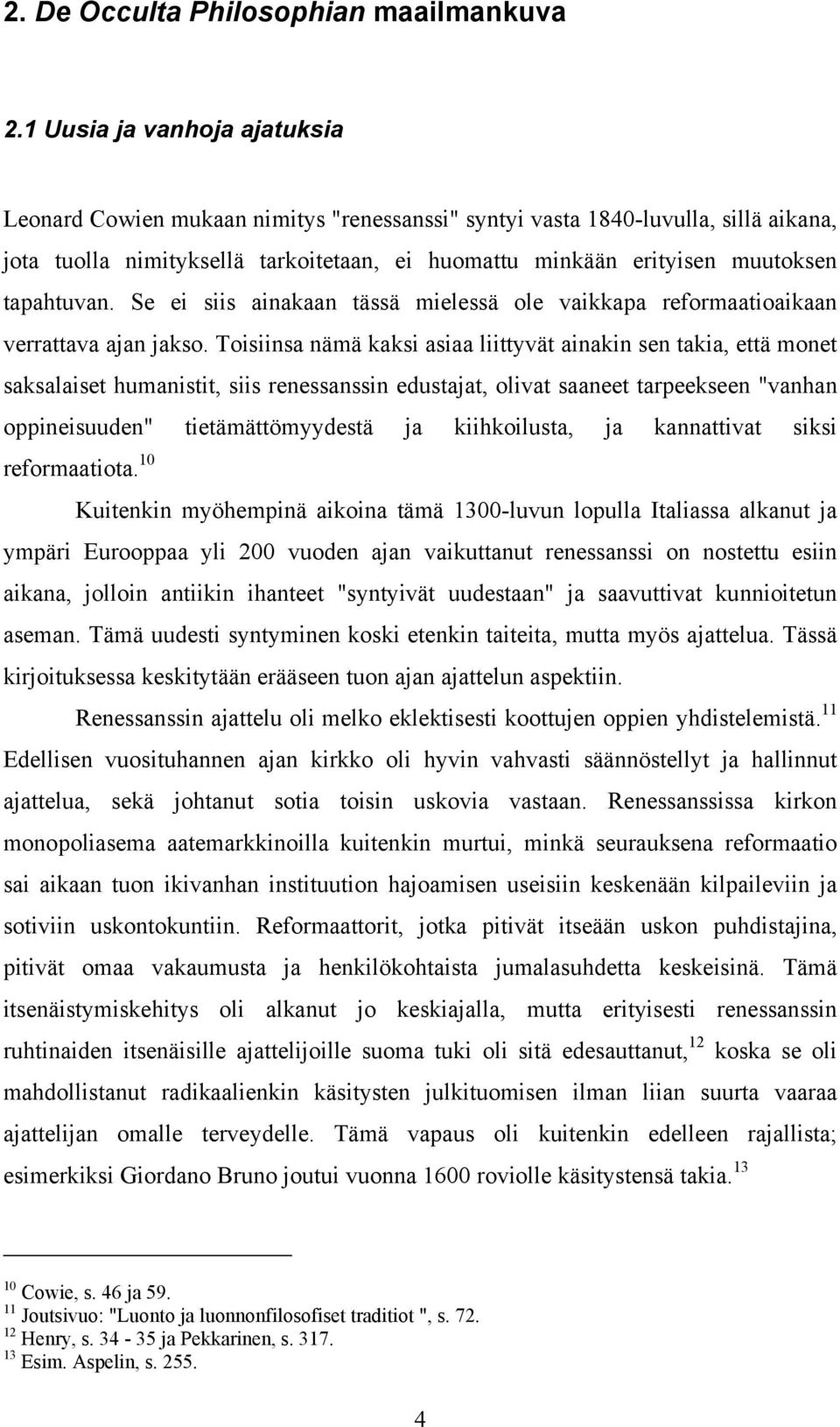 tapahtuvan. Se ei siis ainakaan tässä mielessä ole vaikkapa reformaatioaikaan verrattava ajan jakso.