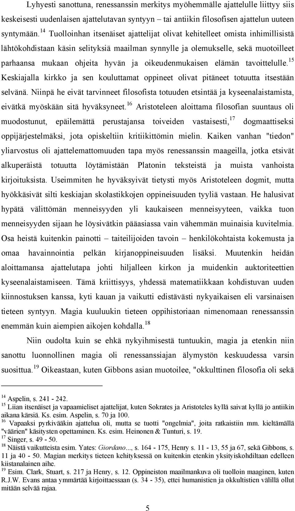 oikeudenmukaisen elämän tavoittelulle. 15 Keskiajalla kirkko ja sen kouluttamat oppineet olivat pitäneet totuutta itsestään selvänä.