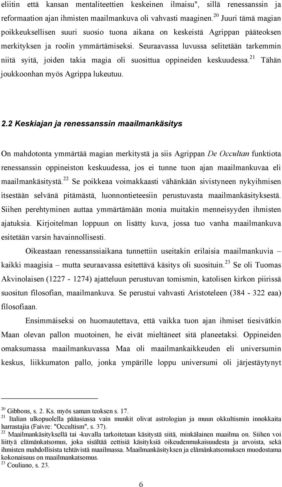 Seuraavassa luvussa selitetään tarkemmin niitä syitä, joiden takia magia oli suosittua oppineiden keskuudessa. 21