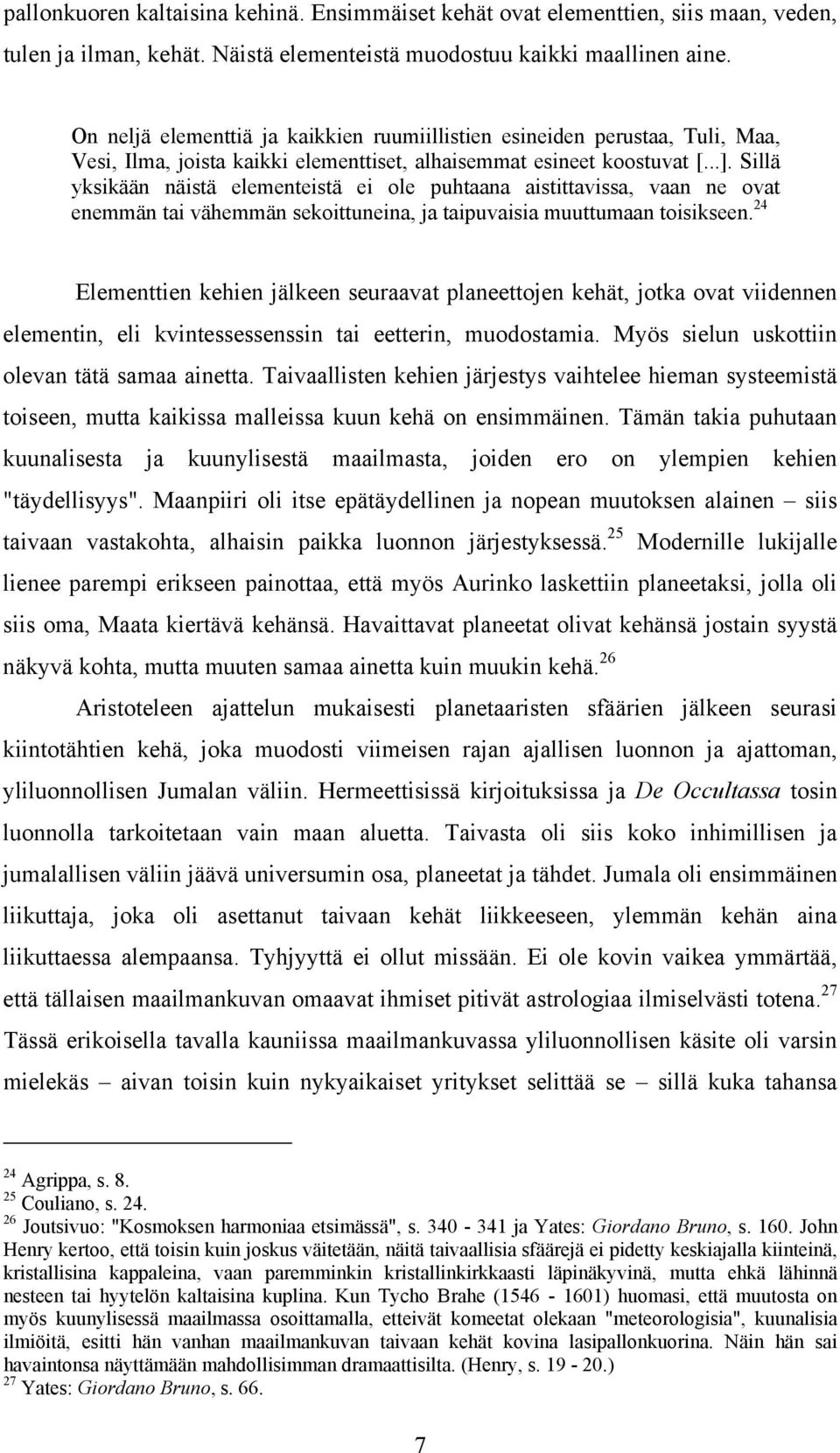 Sillä yksikään näistä elementeistä ei ole puhtaana aistittavissa, vaan ne ovat enemmän tai vähemmän sekoittuneina, ja taipuvaisia muuttumaan toisikseen.