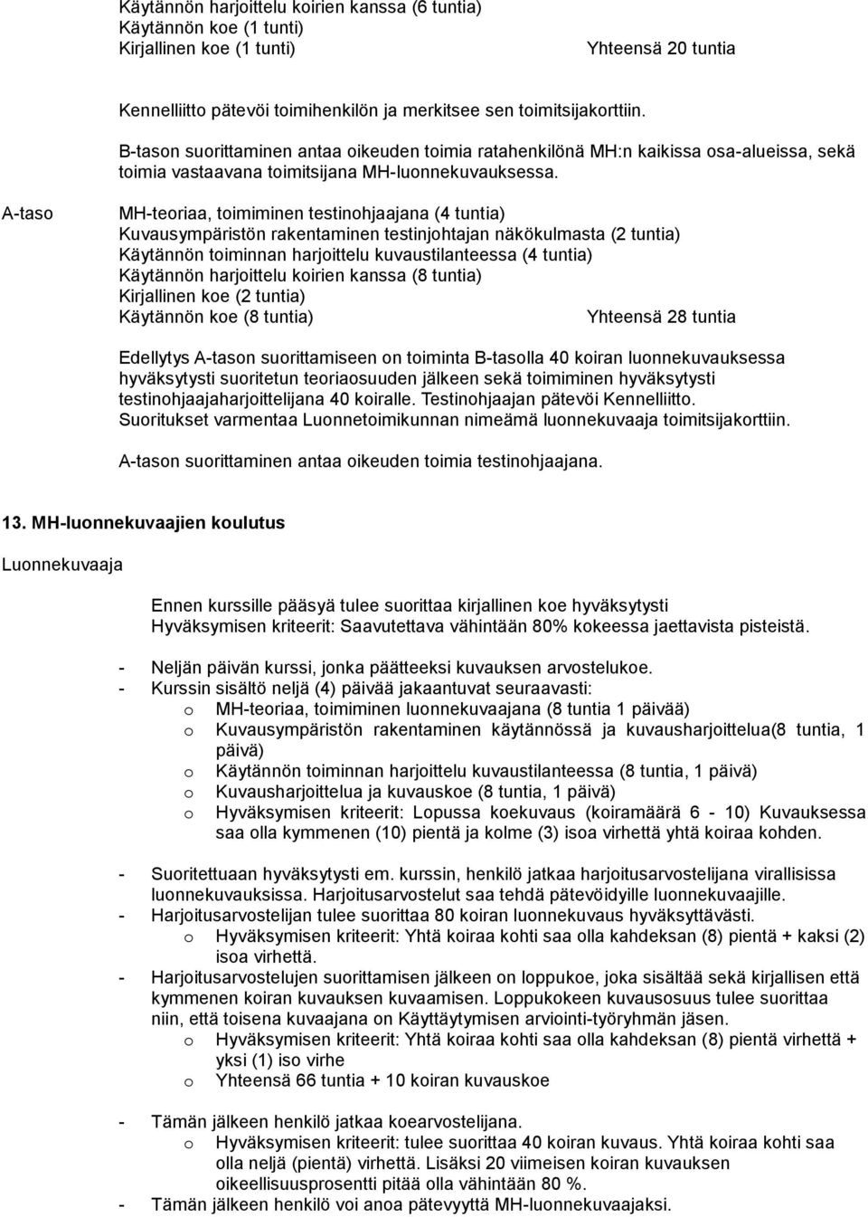 A-taso MH-teoriaa, toimiminen testinohjaajana (4 tuntia) Kuvausympäristön rakentaminen testinjohtajan näkökulmasta (2 tuntia) Käytännön toiminnan harjoittelu kuvaustilanteessa (4 tuntia) Käytännön