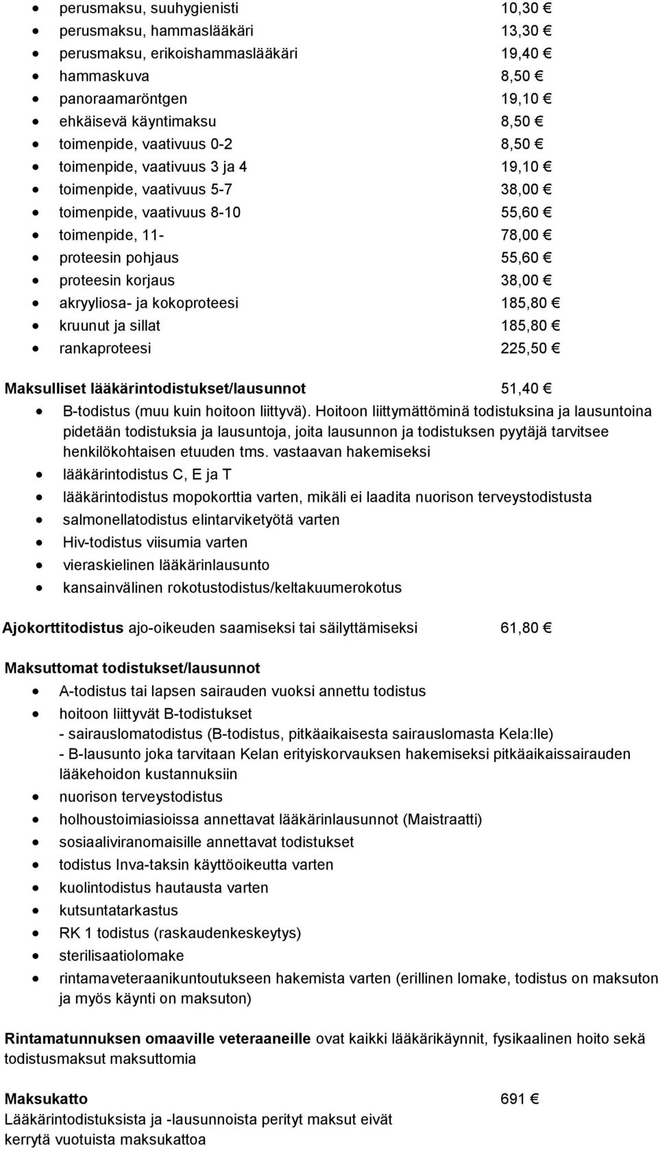 185,80 kruunut ja sillat 185,80 rankaproteesi 225,50 Maksulliset lääkärintodistukset/lausunnot 51,40 B-todistus (muu kuin hoitoon liittyvä).