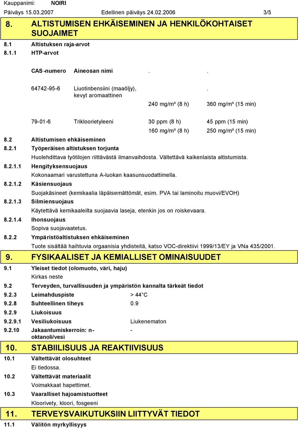 Vältettävä kaikenlaista altistumista. 8.2.1.1 Hengityksensuojaus Kokonaamari varustettuna Aluokan kaasunsuodattimella. 8.2.1.2 Käsiensuojaus Suojakäsineet (kemikaalia läpäisemättömät, esim.