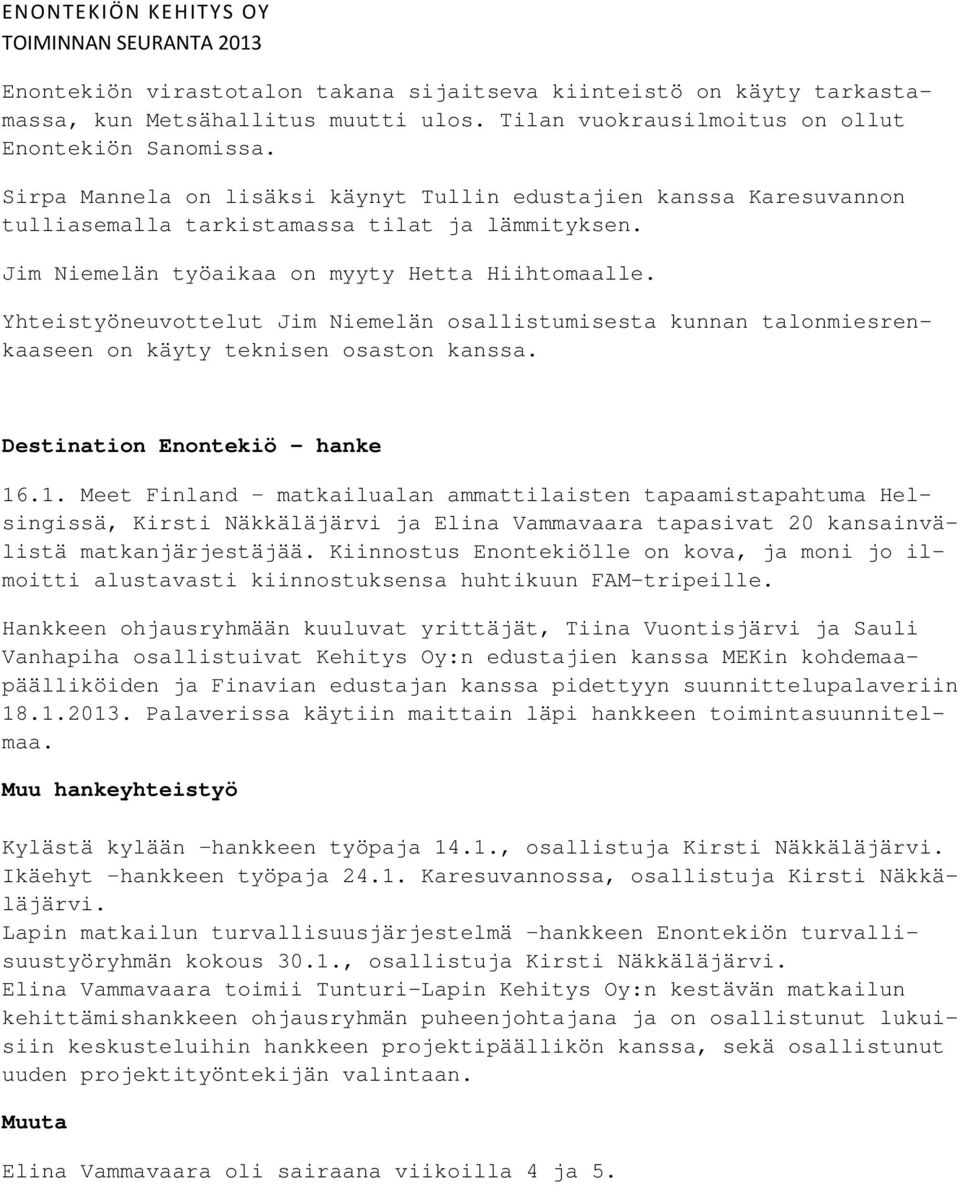 Yhteistyöneuvottelut Jim Niemelän osallistumisesta kunnan talonmiesrenkaaseen on käyty teknisen osaston kanssa. 16