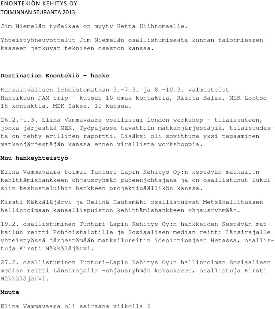 Työpajassa tavattiin matkanjärjestäjiä, tilaisuudesta on tehty erillinen raportti. Lisäksi oli sovittuna yksi tapaaminen matkanjärjestäjän kanssa ennen virallista workshoppia.