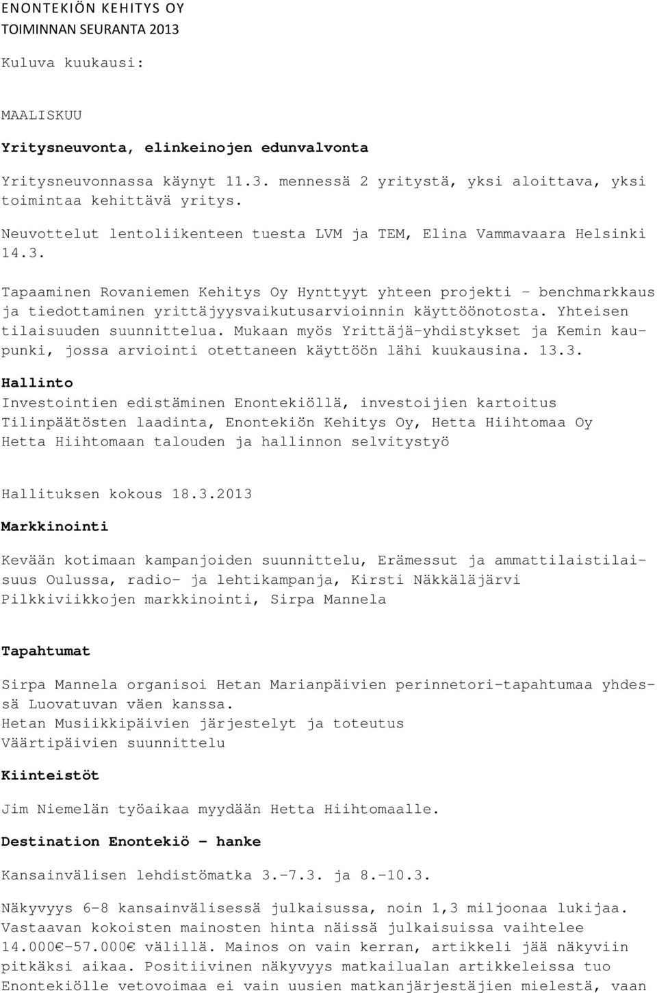 Tapaaminen Rovaniemen Kehitys Oy Hynttyyt yhteen projekti benchmarkkaus ja tiedottaminen yrittäjyysvaikutusarvioinnin käyttöönotosta. Yhteisen tilaisuuden suunnittelua.