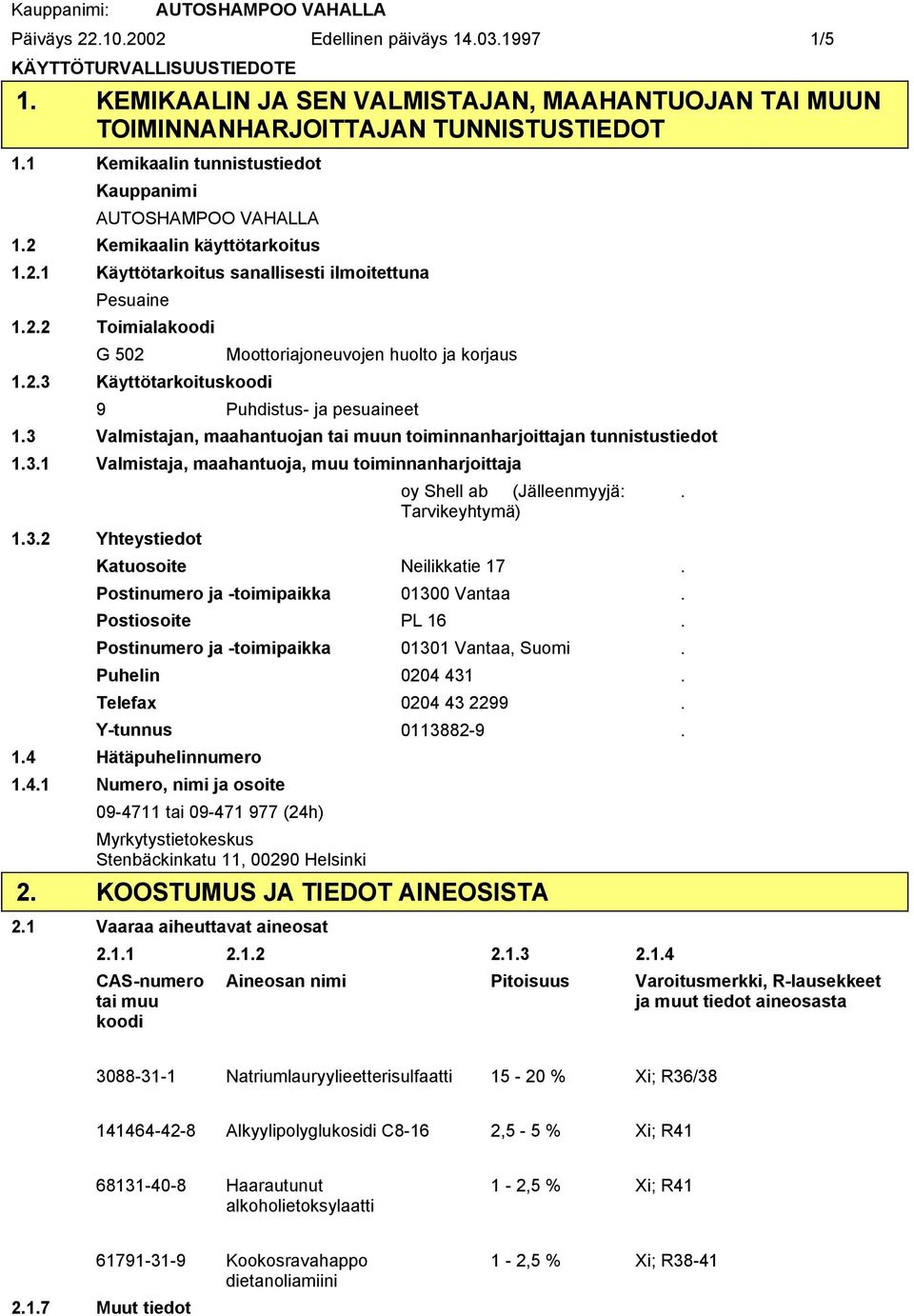 2.3 Käyttötarkoituskoodi 9 Puhdistus- ja pesuaineet 1.3 Valmistajan, maahantuojan tai muun toiminnanharjoittajan tunnistustiedot 1.3.1 Valmistaja, maahantuoja, muu toiminnanharjoittaja oy Shell ab (Jälleenmyyjä:.