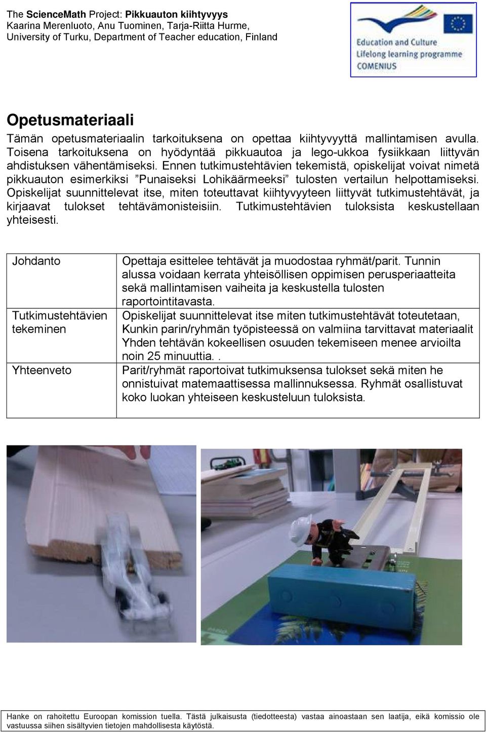 Ennen tutkimustehtävien tekemistä, opiskelijat voivat nimetä pikkuauton esimerkiksi Punaiseksi Lohikäärmeeksi tulosten vertailun helpottamiseksi.