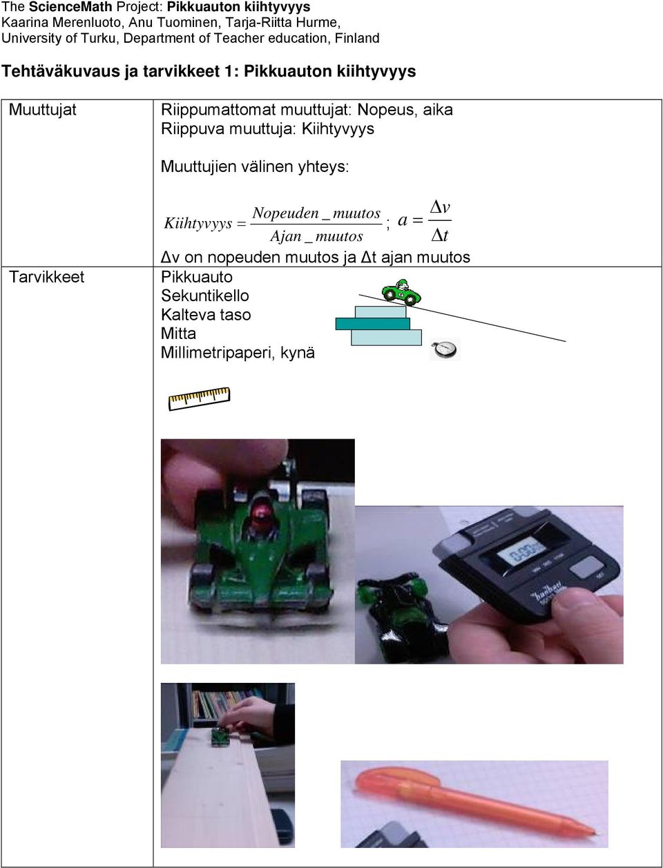 Tarvikkeet Δv Nopeuden _ muutos Kiihtyvyys = ; a = Ajan _ muutos Δt Δv on nopeuden