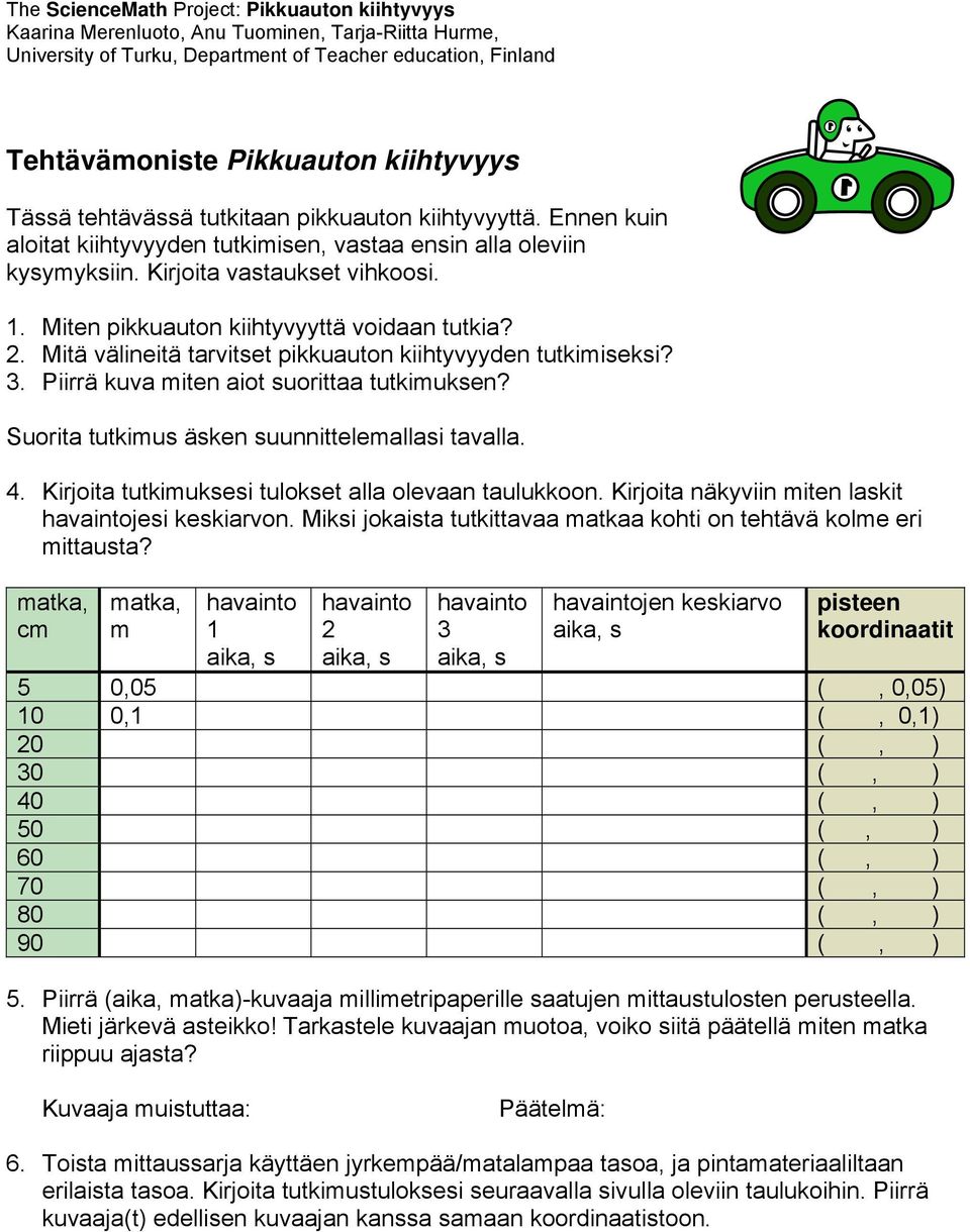 Suorita tutkimus äsken suunnittelemallasi tavalla. 4. Kirjoita tutkimuksesi tulokset alla olevaan taulukkoon. Kirjoita näkyviin miten laskit havaintojesi keskiarvon.