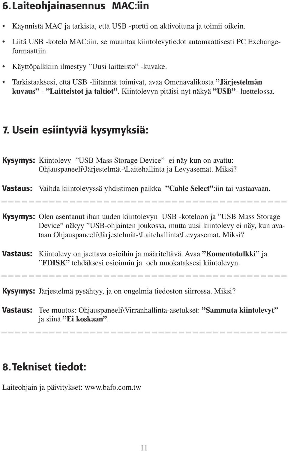 Tarkistaaksesi, että USB -liitännät toimivat, avaa Omenavalikosta Järjestelmän kuvaus - Laitteistot ja taltiot. Kiintolevyn pitäisi nyt näkyä USB - luettelossa. 7.