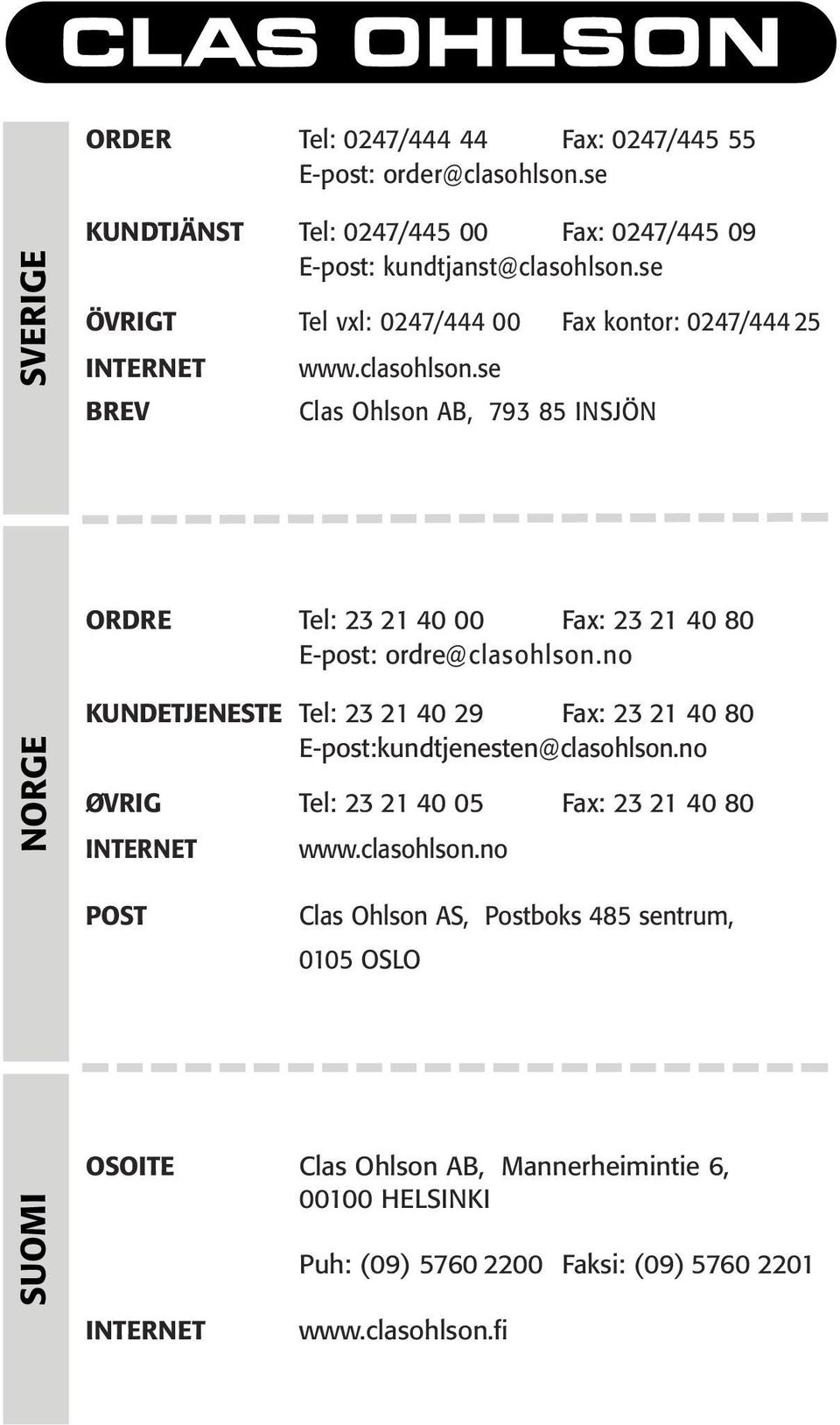 se Clas Ohlson AB, 793 85 INSJÖN ORDRE Tel: 23 21 40 00 Fax: 23 21 40 80 E-post: ordre@clasohlson.