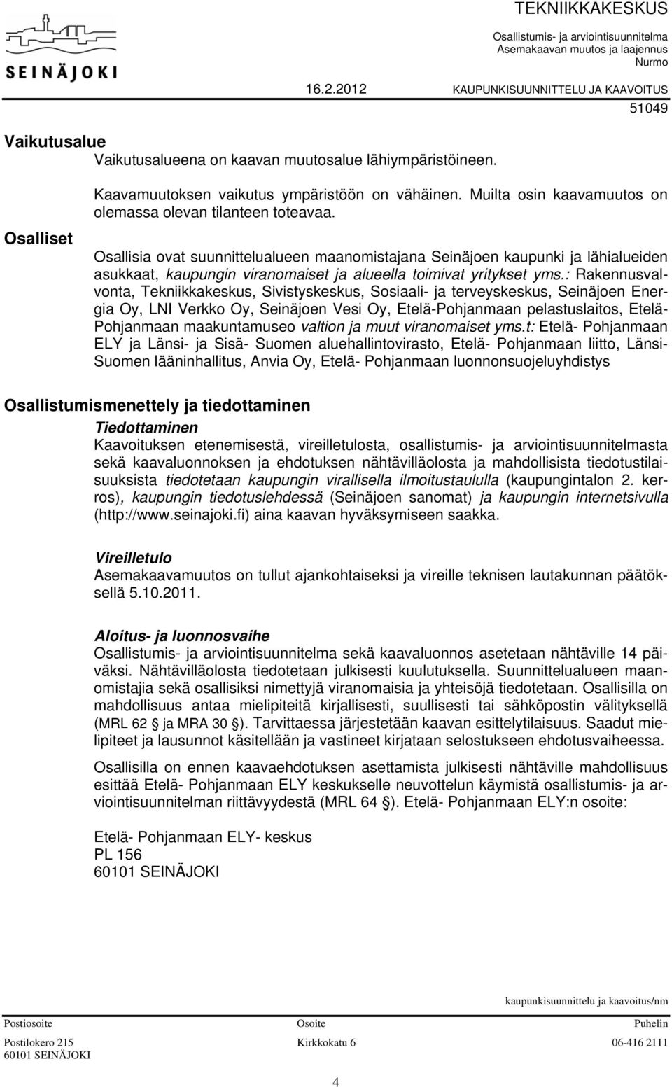 : Rakennusvalvonta, Tekniikkakeskus, Sivistyskeskus, Sosiaali- ja terveyskeskus, Seinäjoen Energia Oy, LNI Verkko Oy, Seinäjoen Vesi Oy, Etelä-Pohjanmaan pelastuslaitos, Etelä- Pohjanmaan