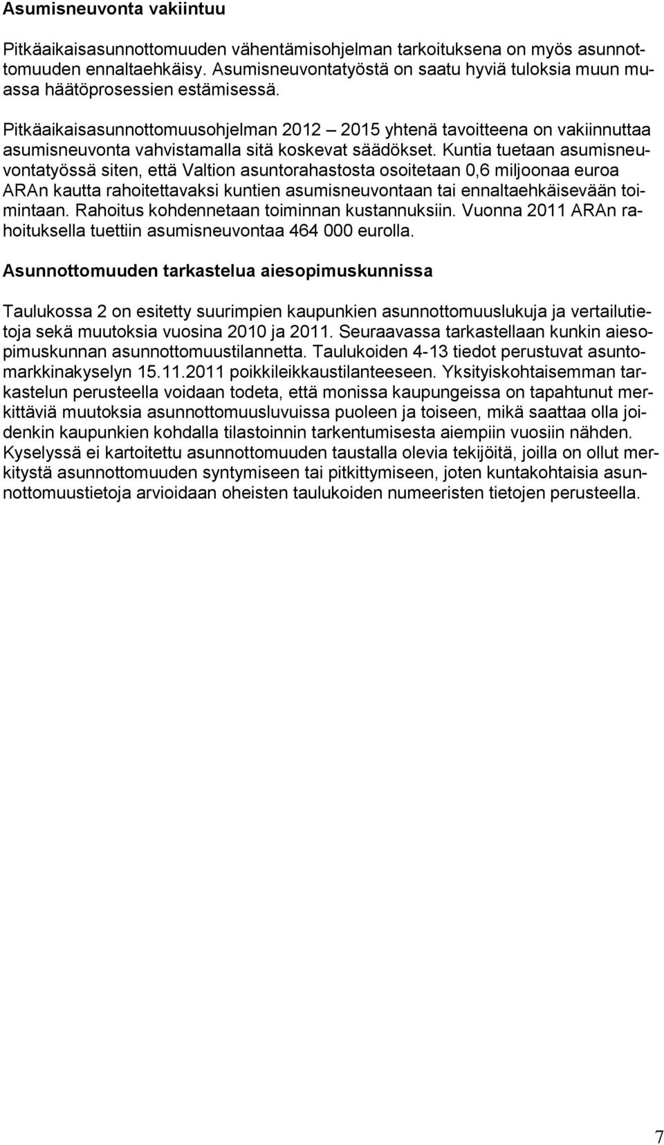 Pitkäaikaisasunnottomuusohjelman 2012 2015 yhtenä tavoitteena on vakiinnuttaa asumisneuvonta vahvistamalla sitä koskevat säädökset.