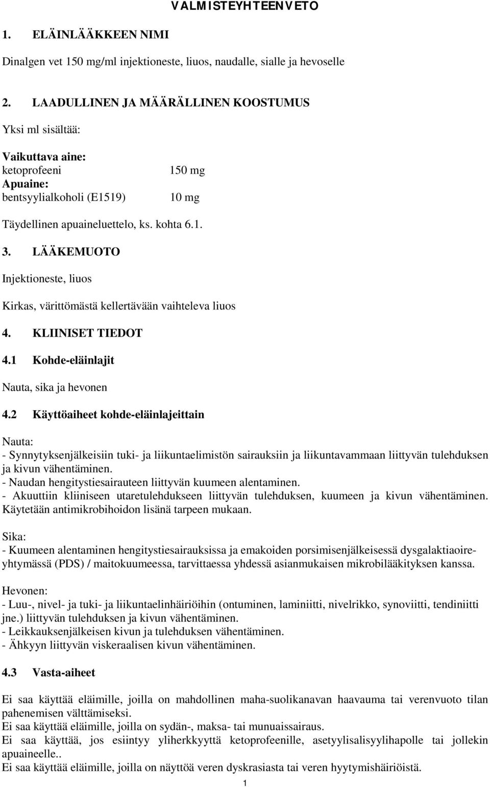 LÄÄKEMUOTO Injektioneste, liuos Kirkas, värittömästä kellertävään vaihteleva liuos 4. KLIINISET TIEDOT 4.1 Kohde-eläinlajit Nauta, sika ja hevonen 4.