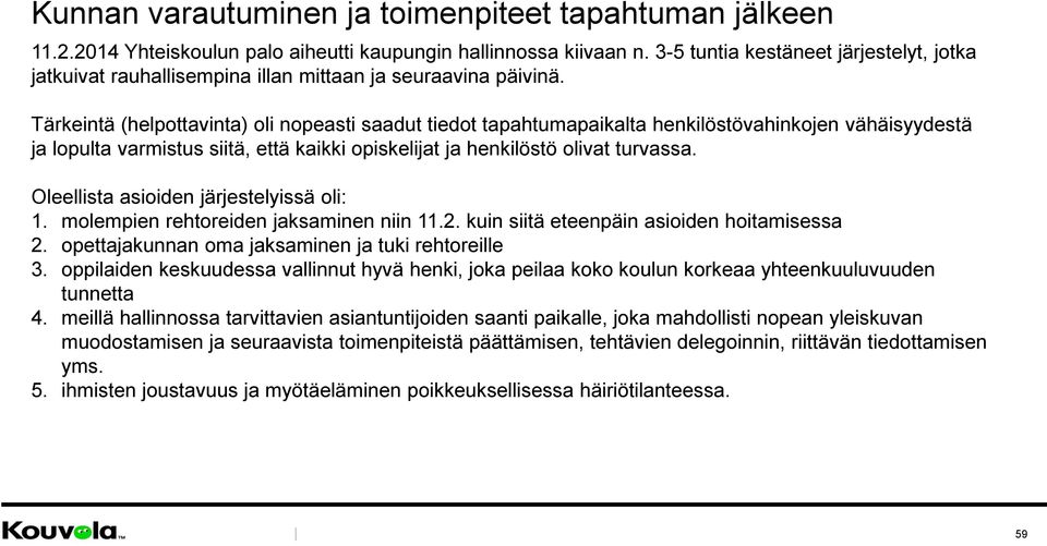 Tärkeintä (helpottavinta) oli nopeasti saadut tiedot tapahtumapaikalta henkilöstövahinkojen vähäisyydestä ja lopulta varmistus siitä, että kaikki opiskelijat ja henkilöstö olivat turvassa.