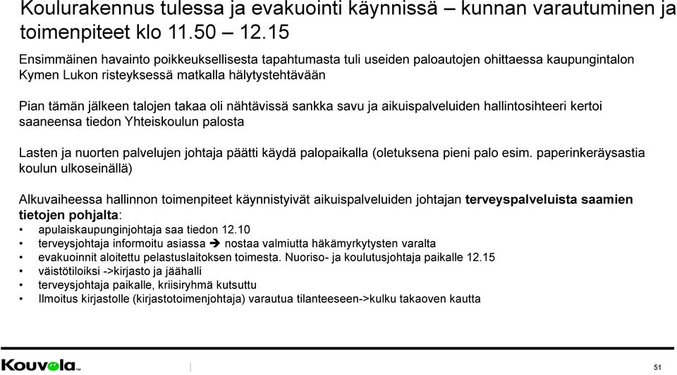 nähtävissä sankka savu ja aikuispalveluiden hallintosihteeri kertoi saaneensa tiedon Yhteiskoulun palosta Lasten ja nuorten palvelujen johtaja päätti käydä palopaikalla (oletuksena pieni palo esim.