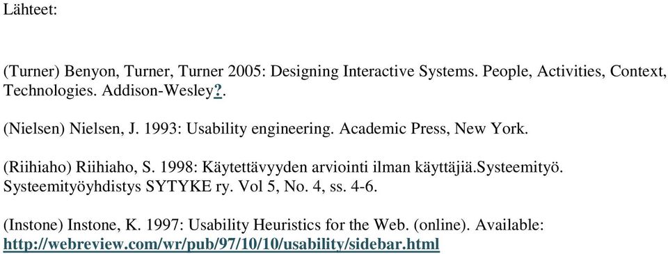 1998: Käytettävyyden arviointi ilman käyttäjiä.systeemityö. Systeemityöyhdistys SYTYKE ry. Vol 5, No. 4, ss. 4-6.
