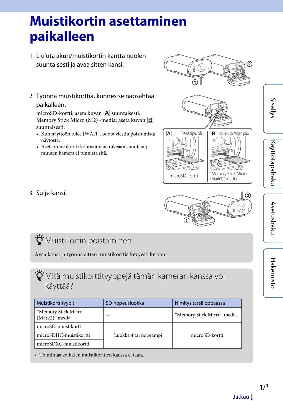 Aseta muistikortti kohtisuoraan oikeaan suuntaan; muuten kamera ei tunnista sitä. 3 Sulje kansi. zmuistikortin poistaminen Avaa kansi ja työnnä sitten muistikorttia kevyesti kerran.