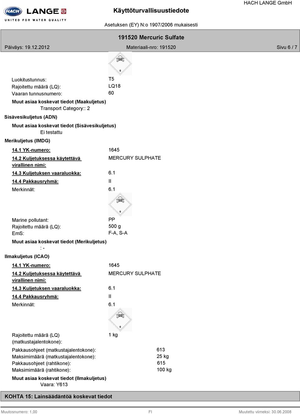 4 Pakkausryhmä: Merkinnät: 1645 MERCURY SULPHATE II Marine pollutant: Rajoitettu määrä (LQ): EmS: Muut asiaa koskevat tiedot (Merikuljetus) : Ilmakuljetus (ICAO) 14.1 YKnumero: 14.