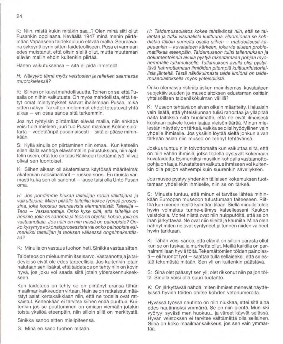 Hänen vaikutuksensa - sitä ei pidä ihmetellä. H: Näkyykö tämä myös veistosten ja reliefien saamassa muotokielessä? K: Siihen on kaksi mahdollisuutta. Toinen on se, että Pusalla on niihin vaikutusta.