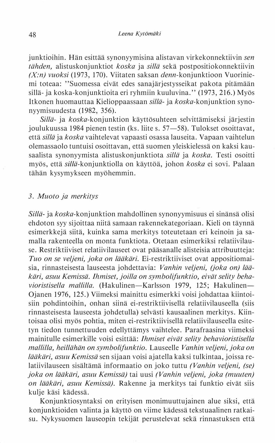 ) Myös Itkonen huomauttaa Kielioppaassaan sillä- ja koska-konjunktion synonyymisuudesta (1982, 356).