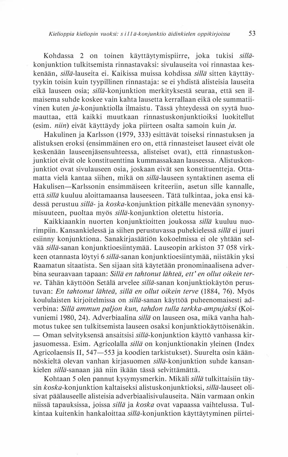 Kaikissa muissa kohdissa sillä sitten käyttäytyykin toisin kuin tyypillinen rinnastaja: se ei yhdistä alisteisia lauseita eikä lauseen osia; sillä-konjunktion merkityksestä seuraa, että sen iimaisema