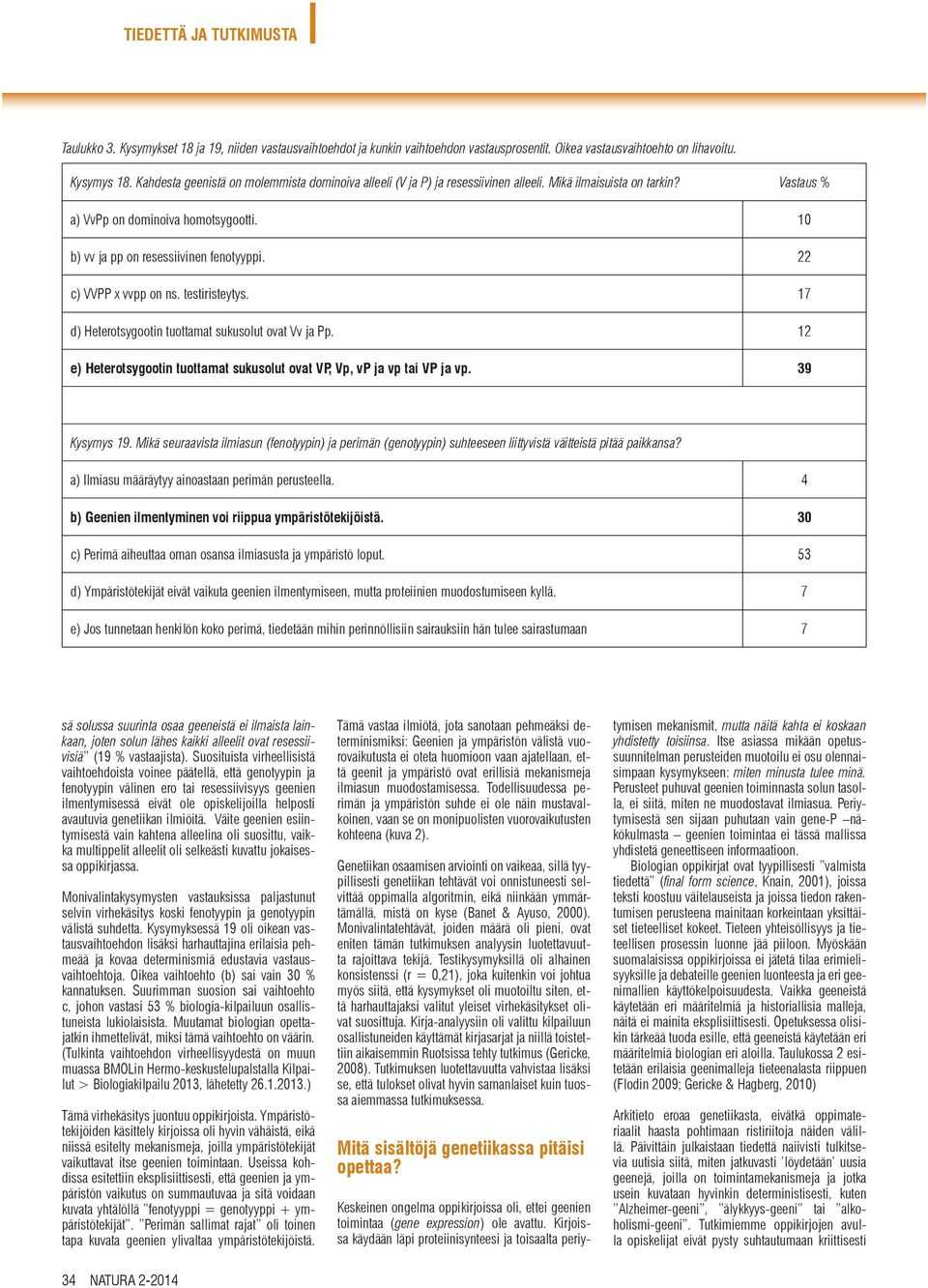 10 b) vv ja pp on resessiivinen fenotyyppi. 22 c) VVPP x vvpp on ns. testiristeytys. 17 d) Heterotsygootin tuottamat sukusolut ovat Vv ja Pp.