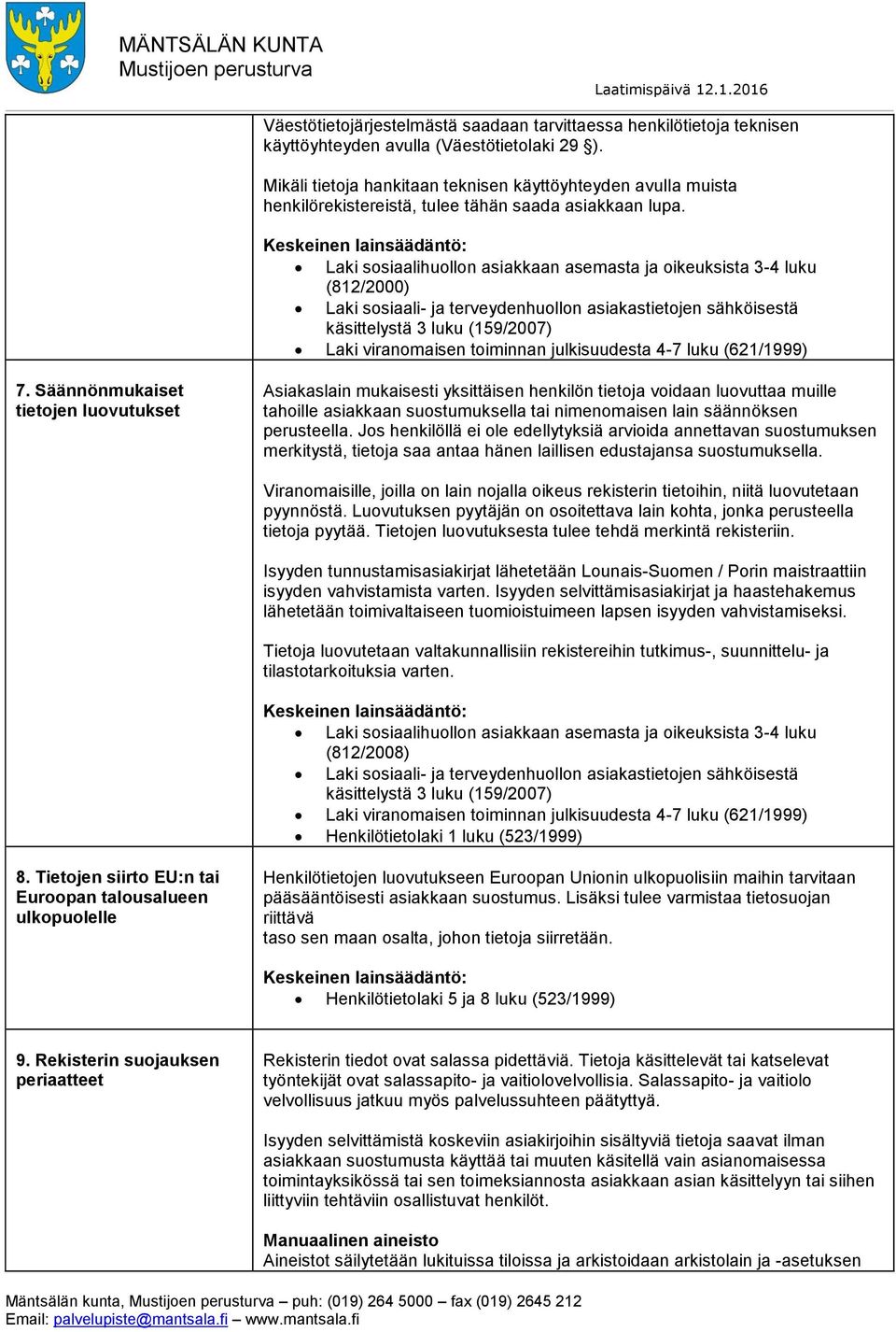 Laki sosiaalihuollon asiakkaan asemasta ja oikeuksista 3-4 luku (812/2000) käsittelystä 3 luku (159/2007) Laki viranomaisen toiminnan julkisuudesta 4-7 luku (621/1999) 7.