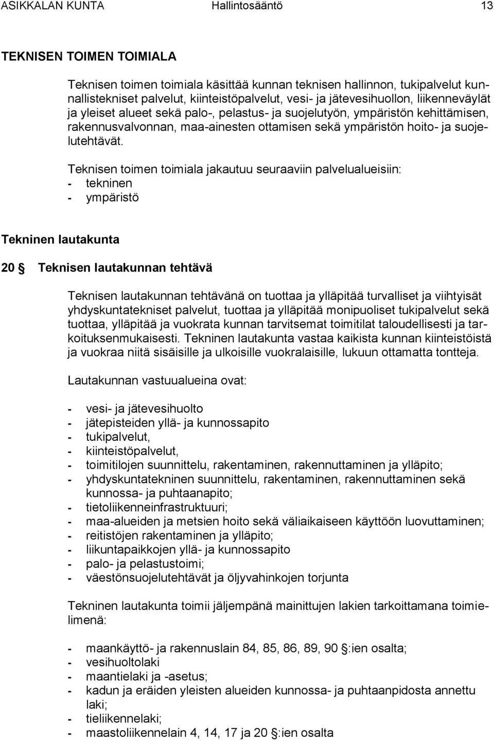 Teknisen toimen toimiala jakautuu seuraaviin palvelualueisiin: - tekninen - ympäristö Tekninen lautakunta 20 Teknisen lautakunnan tehtävä Teknisen lautakunnan tehtävänä on tuottaa ja ylläpitää