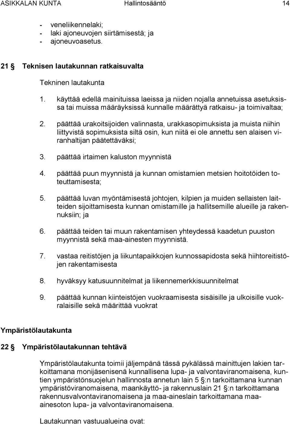 päättää urakoitsijoiden valinnasta, urakkasopimuksista ja muista niihin liittyvistä sopimuksista siltä osin, kun niitä ei ole annettu sen alaisen viranhaltijan päätettäväksi; 3.