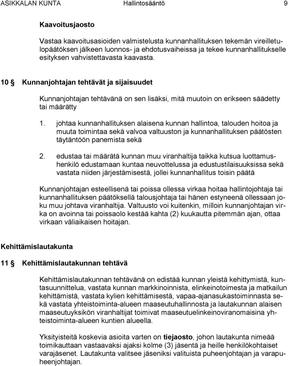 johtaa kunnanhallituksen alaisena kunnan hallintoa, talouden hoitoa ja muuta toimintaa sekä valvoa valtuuston ja kunnanhallituksen päätösten täytäntöön panemista sekä 2.