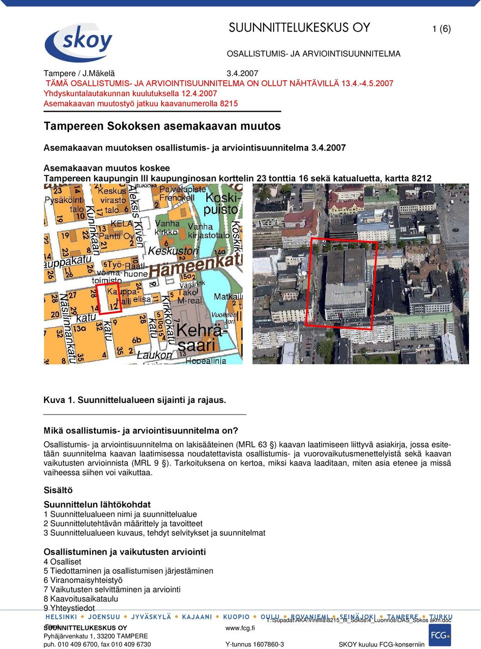 -4.5.2007 Yhdyskuntalautakunnan kuulutuksella 12.4.2007 Asemakaavan muutostyö jatkuu kaavanumerolla 8215 Tampereen Sokoksen asemakaavan muutos Asemakaavan muutoksen osallistumis- ja arviointisuunnitelma 3.