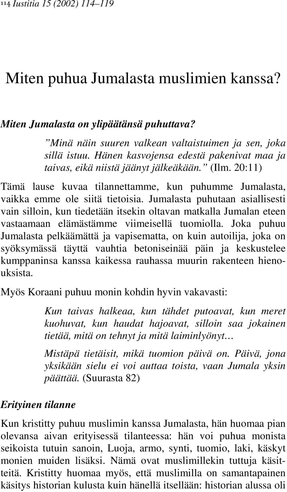 Jumalasta puhutaan asiallisesti vain silloin, kun tiedetään itsekin oltavan matkalla Jumalan eteen vastaamaan elämästämme viimeisellä tuomiolla.