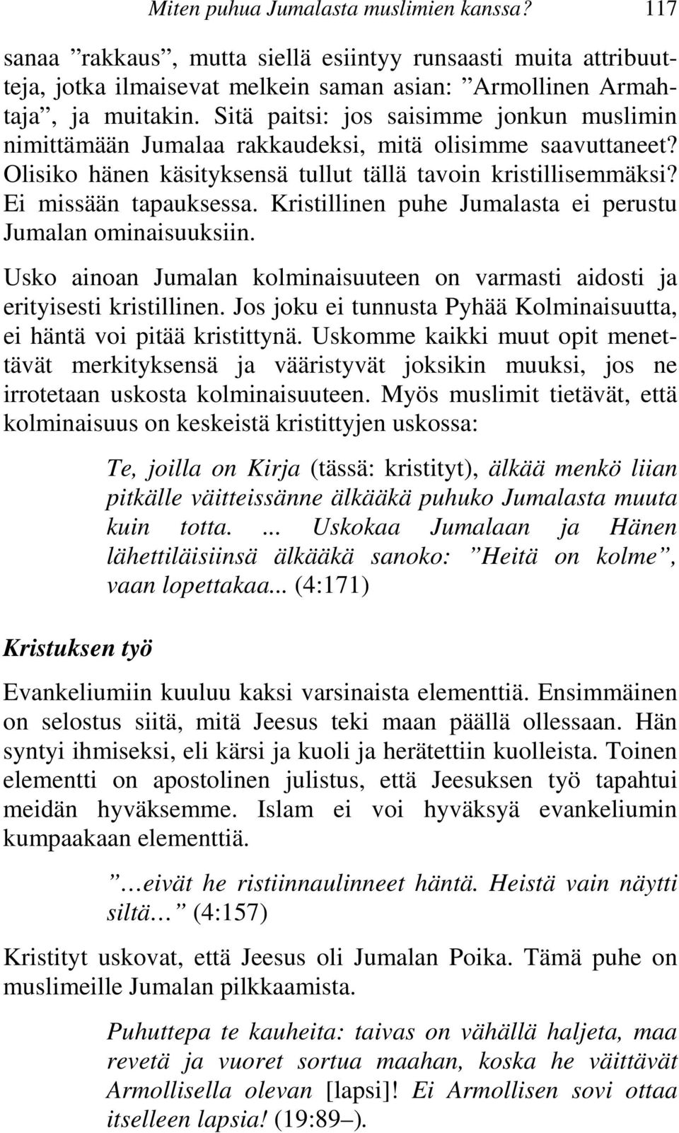 Kristillinen puhe Jumalasta ei perustu Jumalan ominaisuuksiin. Usko ainoan Jumalan kolminaisuuteen on varmasti aidosti ja erityisesti kristillinen.