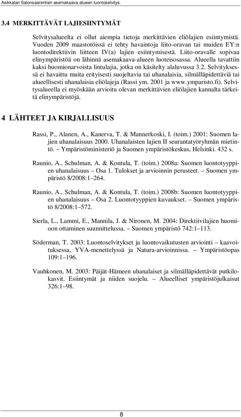 Liito-oravalle sopivaa elinympäristöä on lähinnä asemakaava-alueen luoteisosassa. Alueella tavattiin kaksi huomionarvoista lintulajia, jotka on käsitelty alaluvussa 3.2.