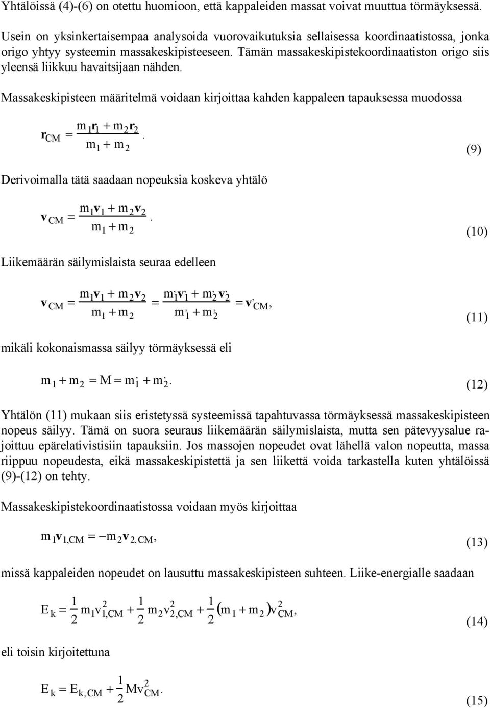 m (9) Dervomalla tätä saadaan nopeuksa koskeva yhtälö v CM = m 1 v 1 + m v m 1 + m (10) Lkemäärän sälymslasta seuraa edelleen v CM = m 1 v 1 + m v = m 1 v 1 + m v = v m 1 + m m 1 + m CM (11) mkäl