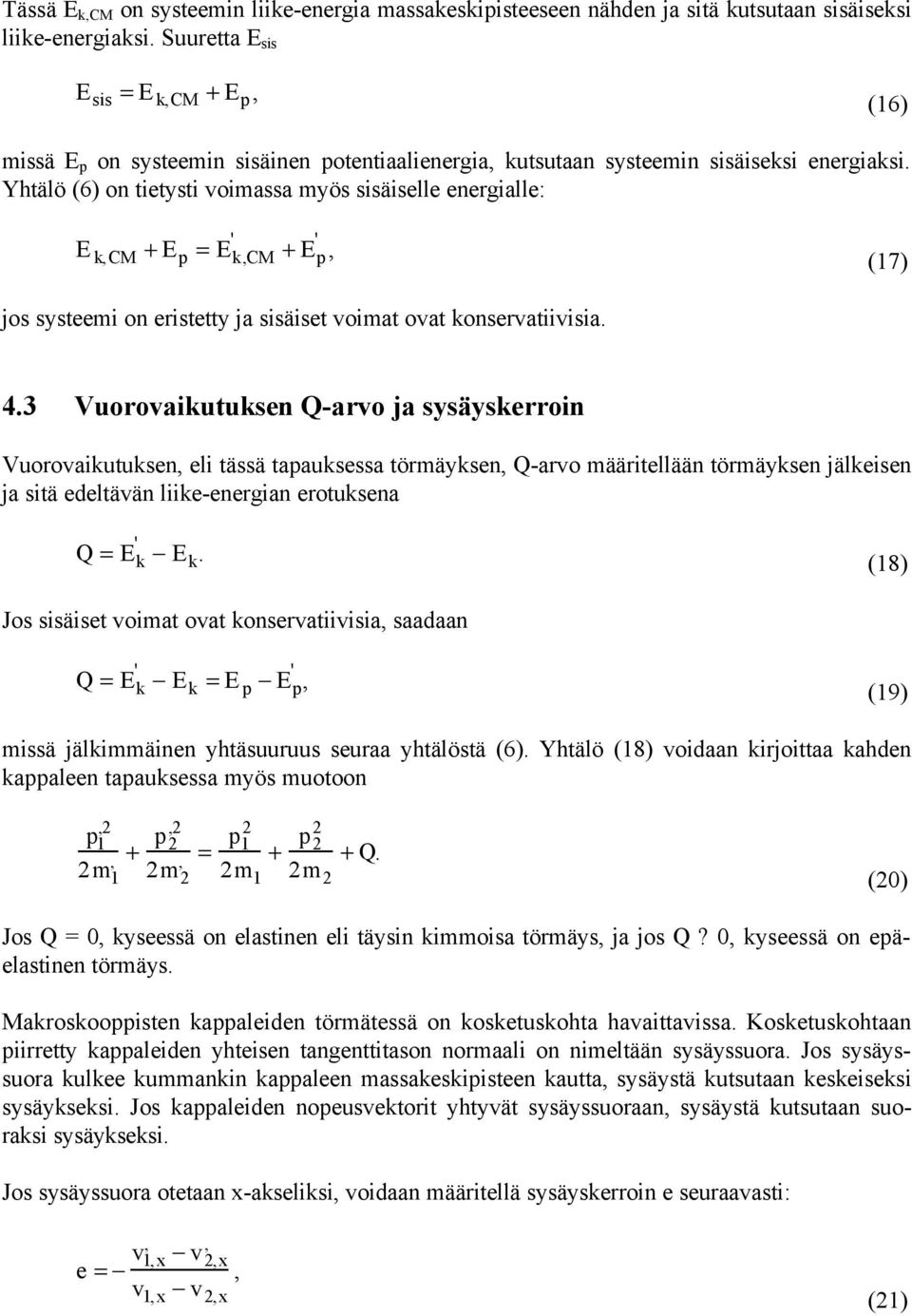 sysäyskerron Vuorovakutuksen el tässä tapauksessa törmäyksen Q-arvo määrtellään törmäyksen jälkesen ja stä edeltävän lke-energan erotuksena Q = E k E k (18) Jos ssäset vomat ovat konservatvsa saadaan