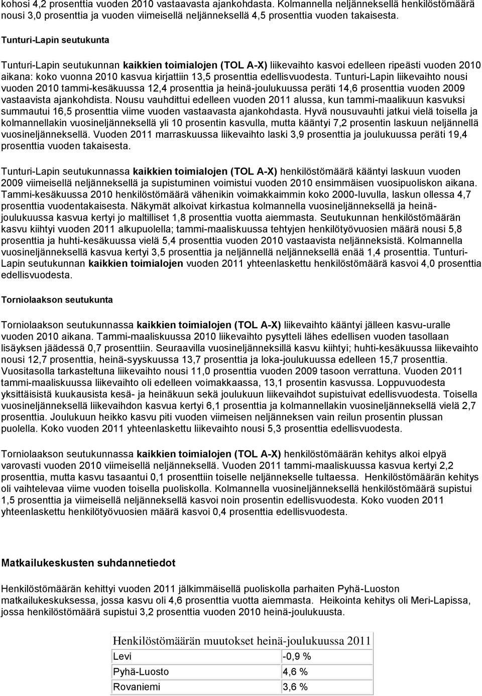 edellisvuodesta. Tunturi-Lapin liikevaihto nousi vuoden 2010 tammi-kesäkuussa 12,4 prosenttia ja heinä-joulukuussa peräti 14,6 prosenttia vuoden 2009 vastaavista ajankohdista.