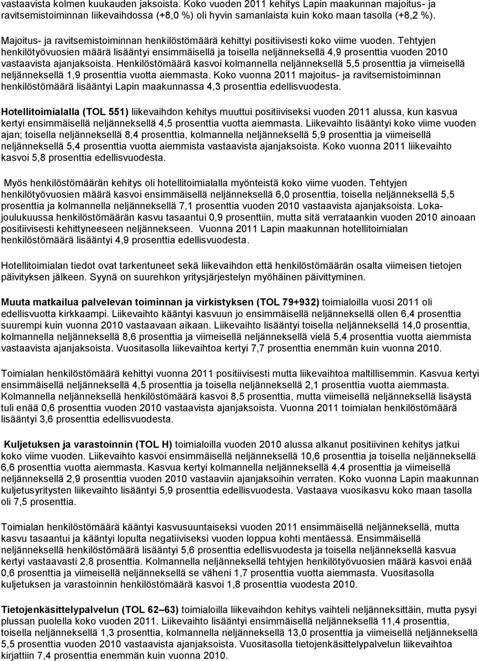 Tehtyjen henkilötyövuosien määrä lisääntyi ensimmäisellä ja toisella neljänneksellä 4,9 prosenttia vuoden 2010 vastaavista ajanjaksoista.